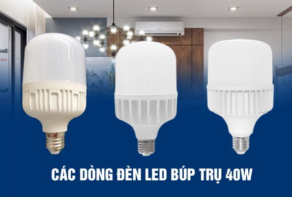 Các dòng đèn LED búp trụ 40w thông dụng